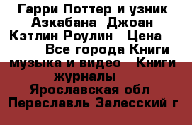 Гарри Поттер и узник Азкабана. Джоан Кэтлин Роулин › Цена ­ 1 500 - Все города Книги, музыка и видео » Книги, журналы   . Ярославская обл.,Переславль-Залесский г.